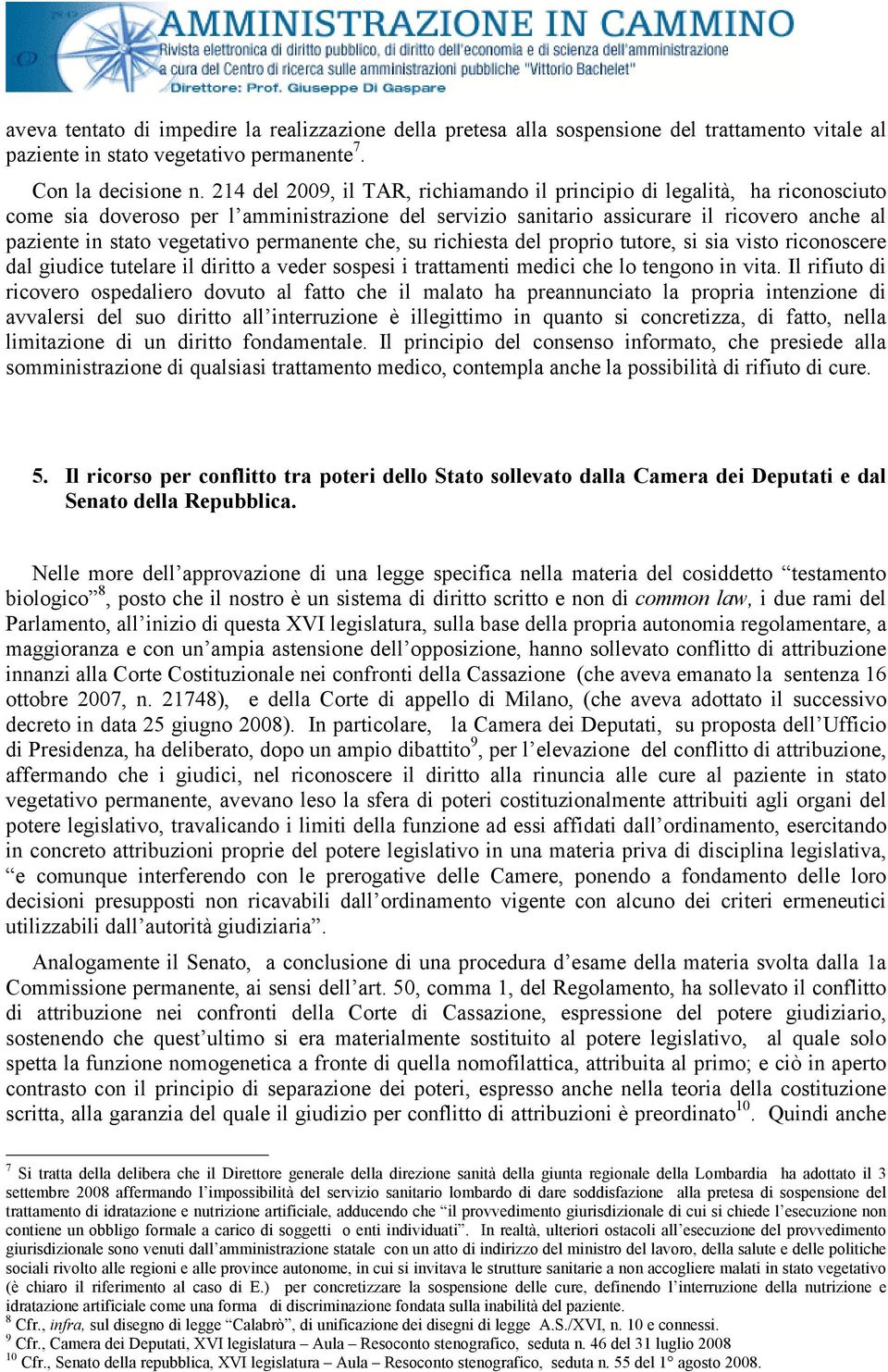 permanente che, su richiesta del proprio tutore, si sia visto riconoscere dal giudice tutelare il diritto a veder sospesi i trattamenti medici che lo tengono in vita.