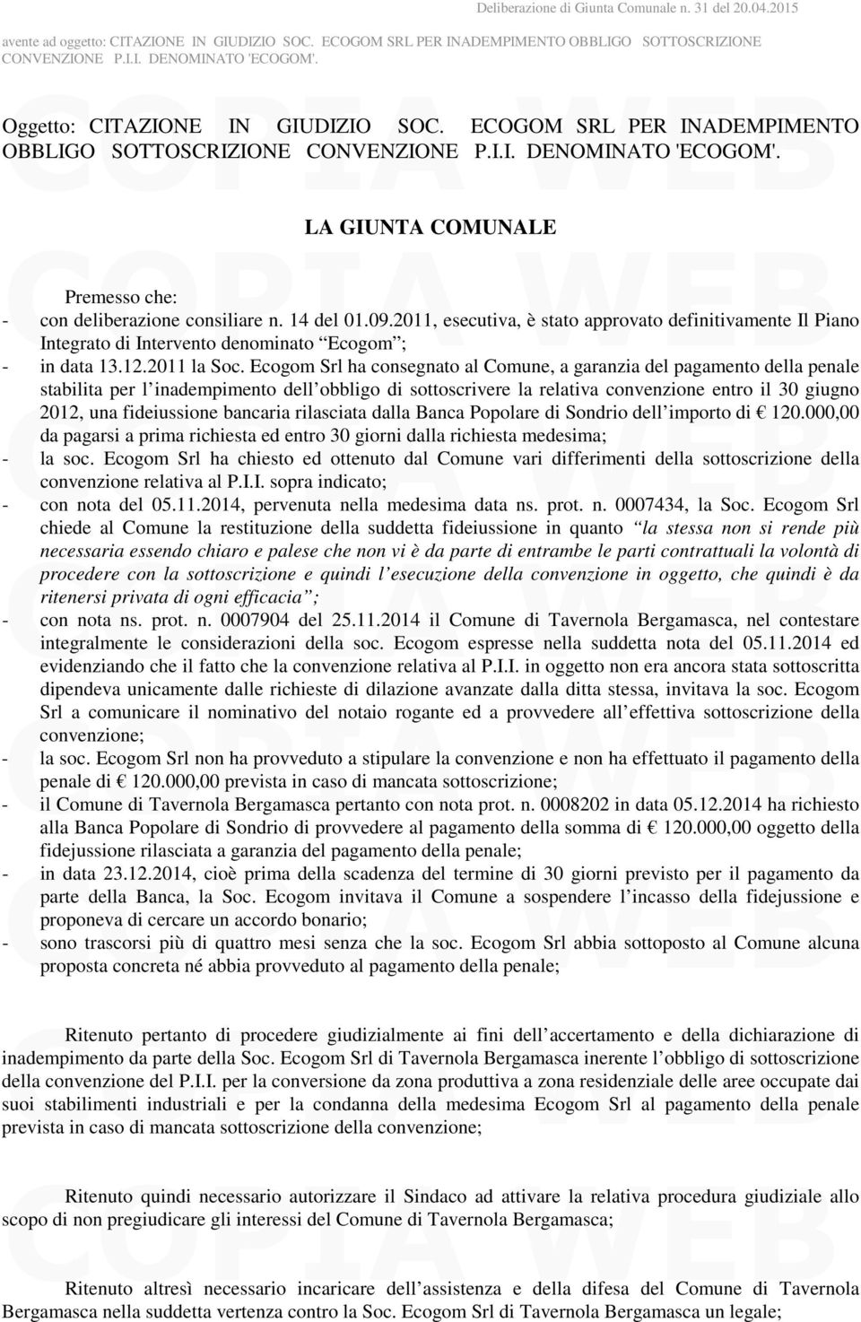 Ecogom Srl ha consegnato al Comune, a garanzia del pagamento della penale stabilita per l inadempimento dell obbligo di sottoscrivere la relativa convenzione entro il 30 giugno 2012, una fideiussione