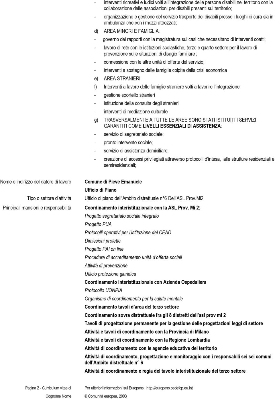 necessitano di interventi coatti; - lavoro di rete con le istituzioni scolastiche, terzo e quarto settore per il lavoro di prevenzione sulle situazioni di disagio familiare ; - connessione con le