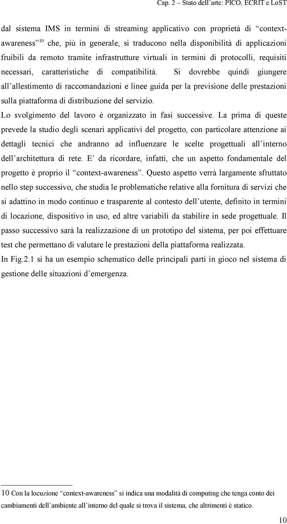 Si dovrebbe quindi giungere all allestimento di raccomandazioni e linee guida per la previsione delle prestazioni sulla piattaforma di distribuzione del servizio.