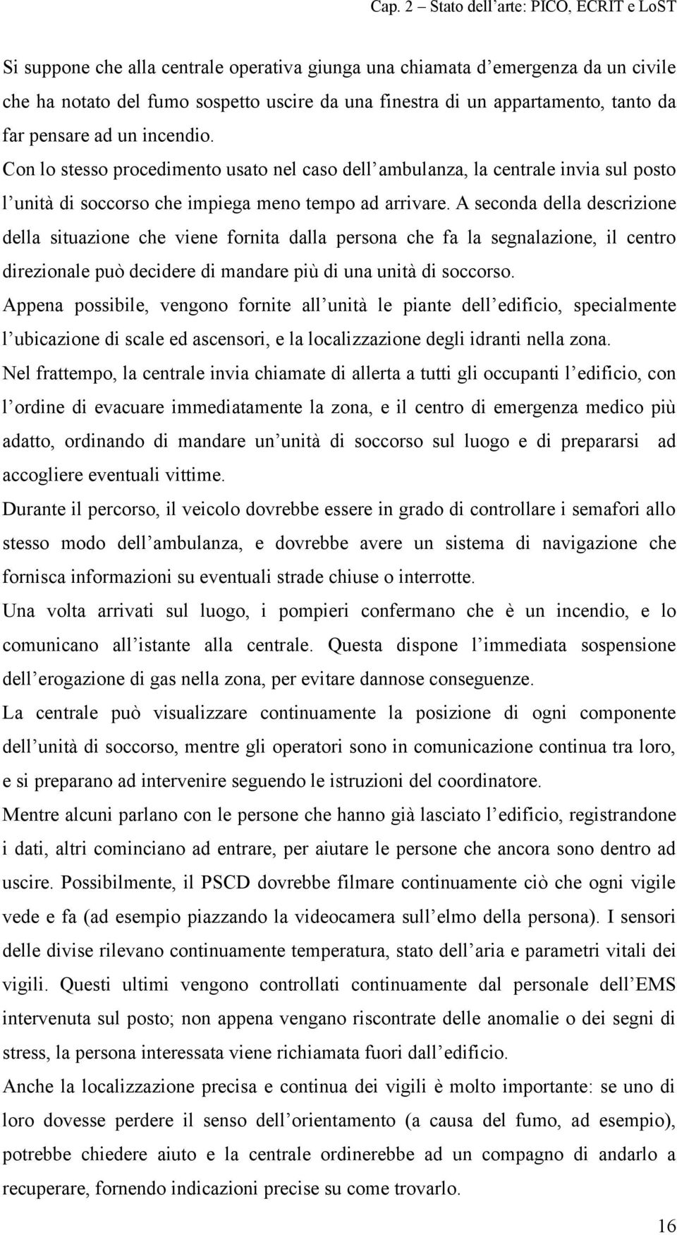 A seconda della descrizione della situazione che viene fornita dalla persona che fa la segnalazione, il centro direzionale può decidere di mandare più di una unità di soccorso.