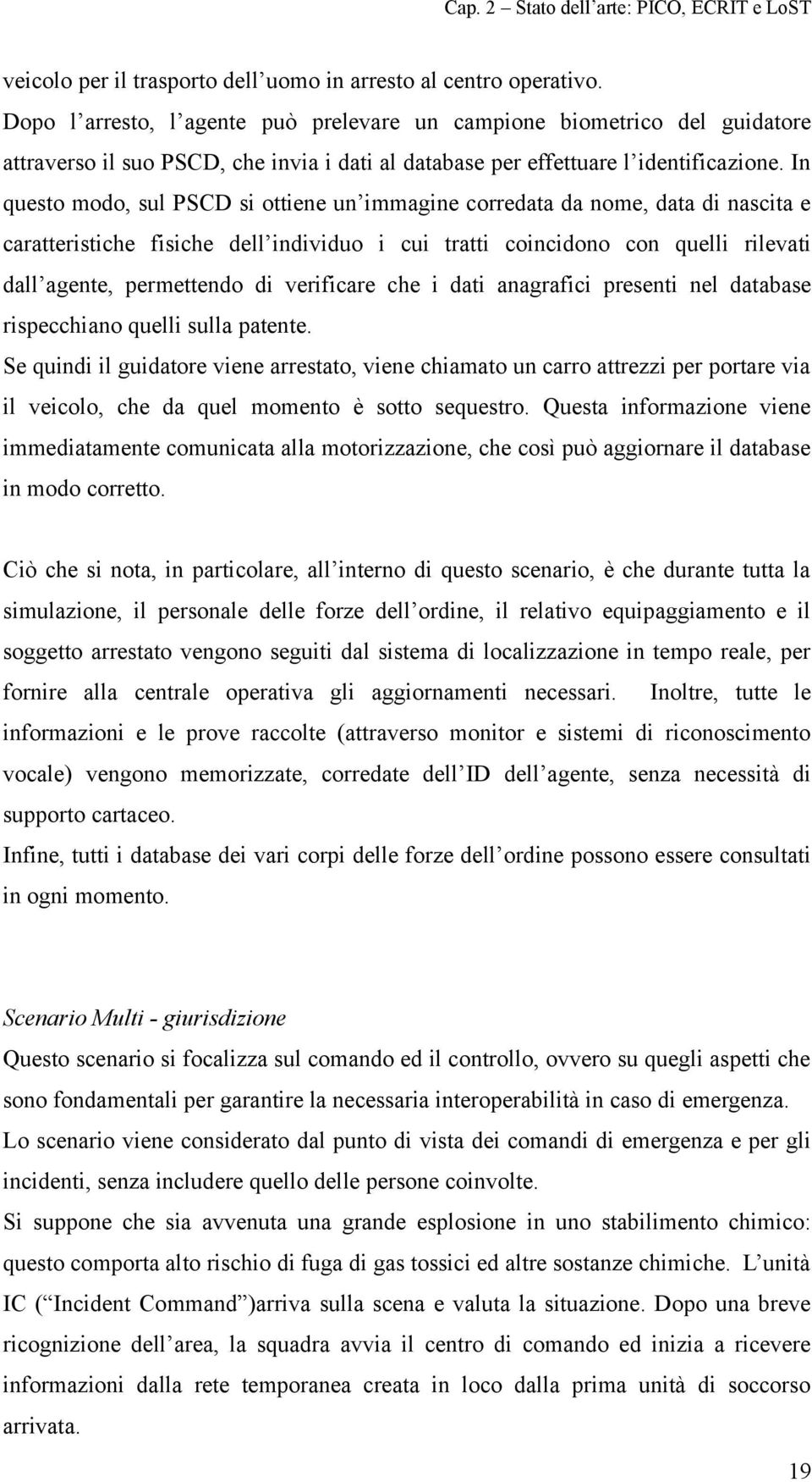 In questo modo, sul PSCD si ottiene un immagine corredata da nome, data di nascita e caratteristiche fisiche dell individuo i cui tratti coincidono con quelli rilevati dall agente, permettendo di