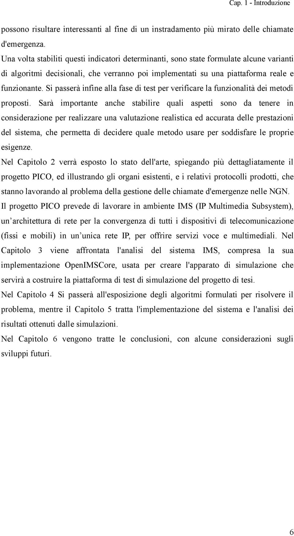 Si passerà infine alla fase di test per verificare la funzionalità dei metodi proposti.