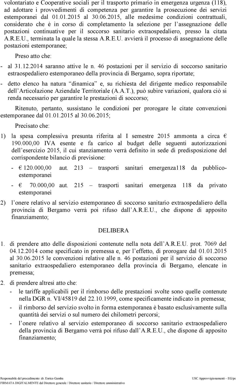 2015, alle medesime condizioni contrattuali, considerato che è in corso di completamento la selezione per l assegnazione delle postazioni continuative per il soccorso sanitario extraospedaliero,