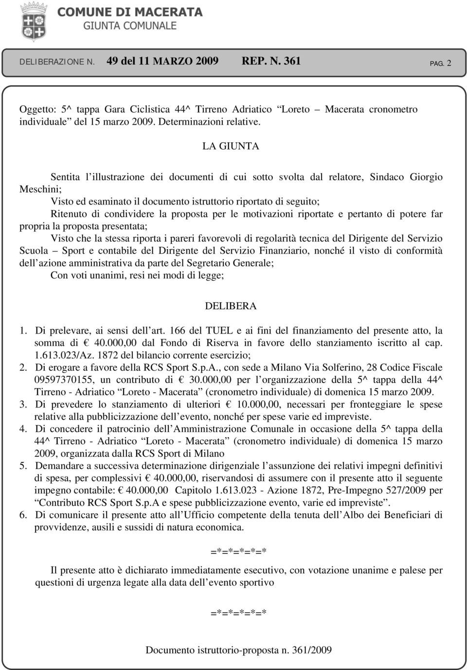 la proposta per le motivazioni riportate e pertanto di potere far propria la proposta presentata; Visto che la stessa riporta i pareri favorevoli di regolarità tecnica del Dirigente del Servizio