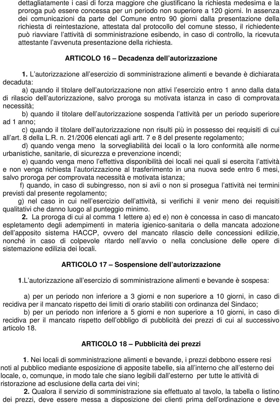 attività di somministrazione esibendo, in caso di controllo, la ricevuta attestante l avvenuta presentazione della richiesta. ARTICOLO 16 Decadenza dell autorizzazione 1.