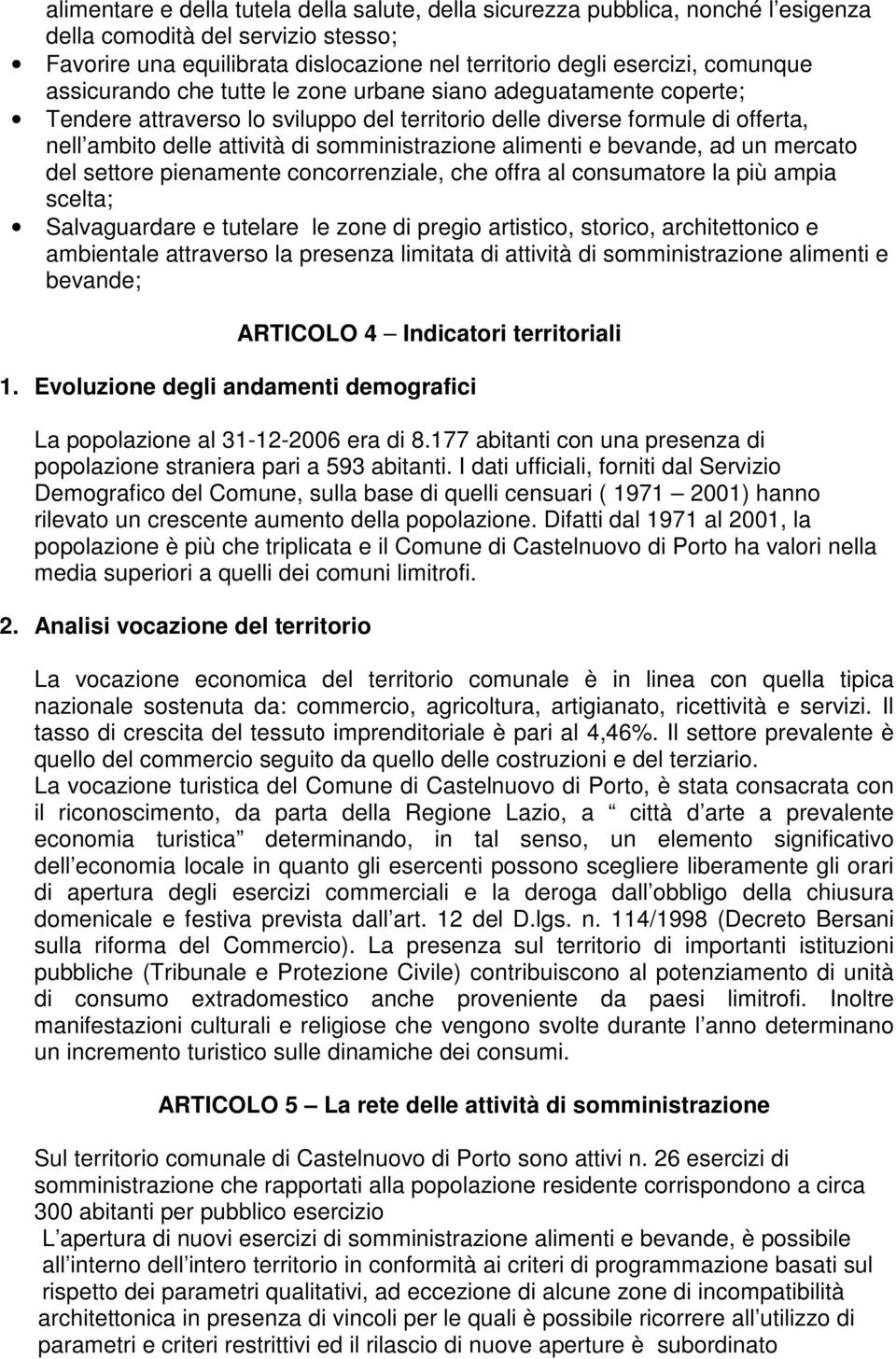 alimenti e bevande, ad un mercato del settore pienamente concorrenziale, che offra al consumatore la più ampia scelta; Salvaguardare e tutelare le zone di pregio artistico, storico, architettonico e