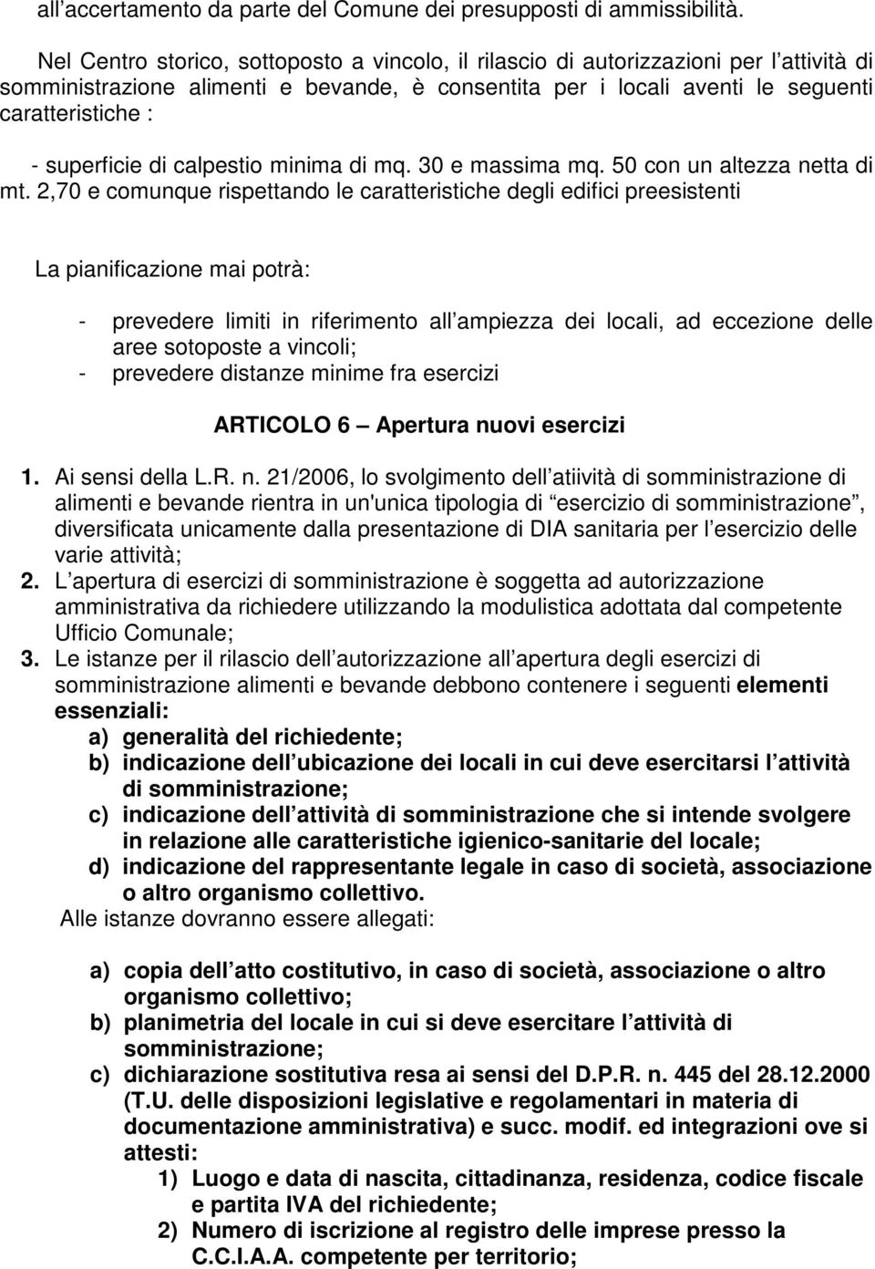 superficie di calpestio minima di mq. 30 e massima mq. 50 con un altezza netta di mt.