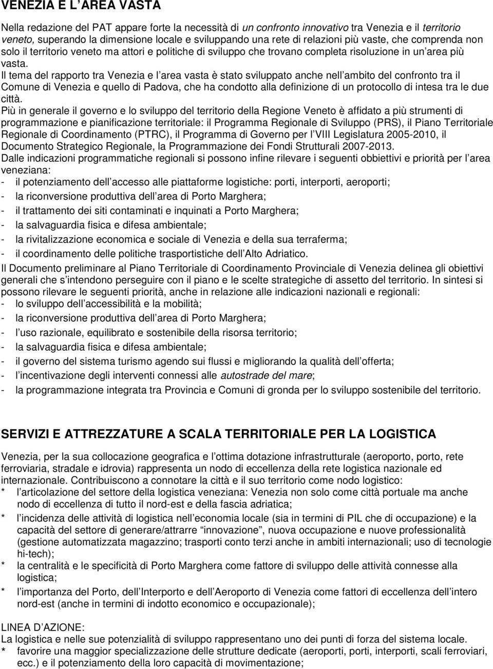 Il tema del rapporto tra Venezia e l area vasta è stato sviluppato anche nell ambito del confronto tra il Comune di Venezia e quello di Padova, che ha condotto alla definizione di un protocollo di