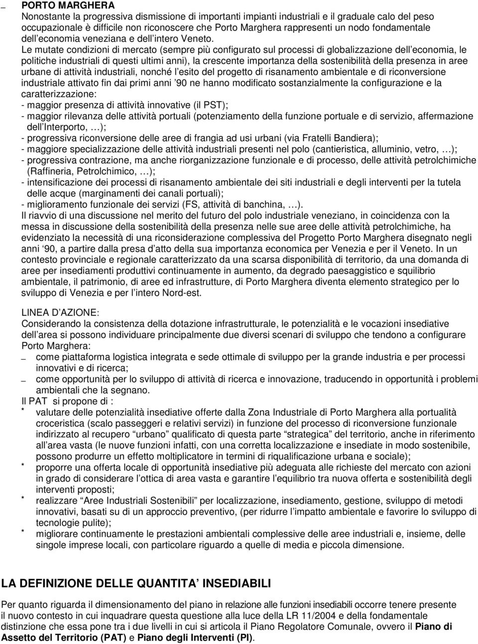 Le mutate condizioni di mercato (sempre più configurato sul processi di globalizzazione dell economia, le politiche industriali di questi ultimi anni), la crescente importanza della sostenibilità