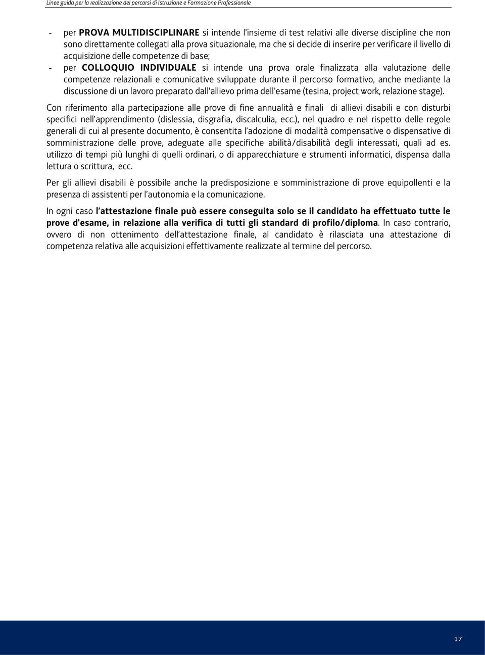 finalizzata alla valutazione delle competenze relazionali e comunicative sviluppate durante il percorso formativo, anche mediante la discussione di un lavoro preparato dall'allievo prima dell'esame