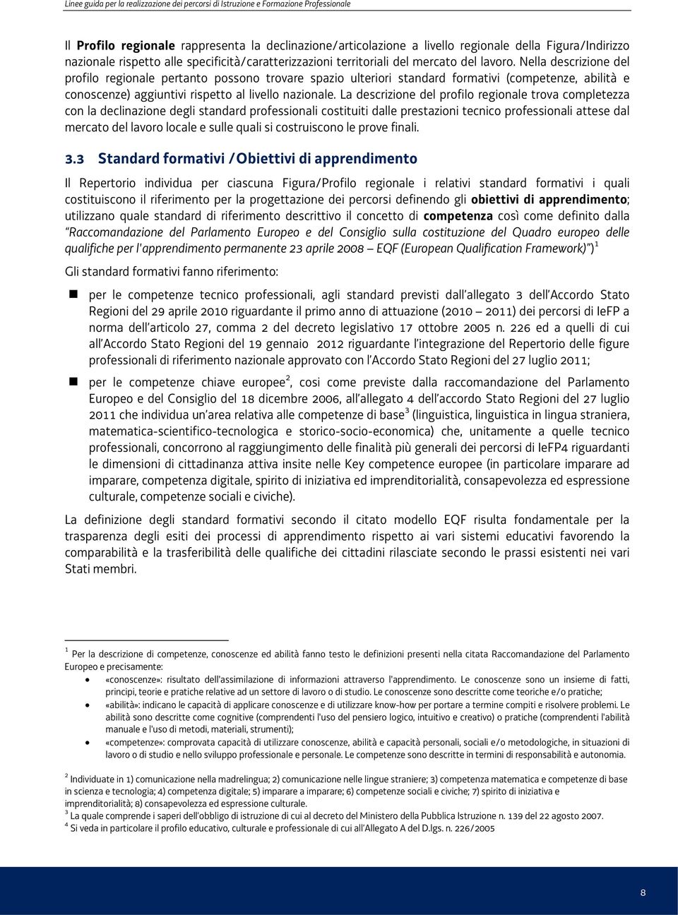 Nella descrizione del profilo regionale pertanto possono trovare spazio ulteriori standard formativi (competenze, abilità e conoscenze) aggiuntivi rispetto al livello nazionale.