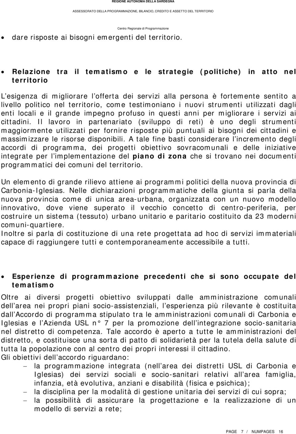 testimoniano i nuovi strumenti utilizzati dagli enti locali e il grande impegno profuso in questi anni per migliorare i servizi ai cittadini.