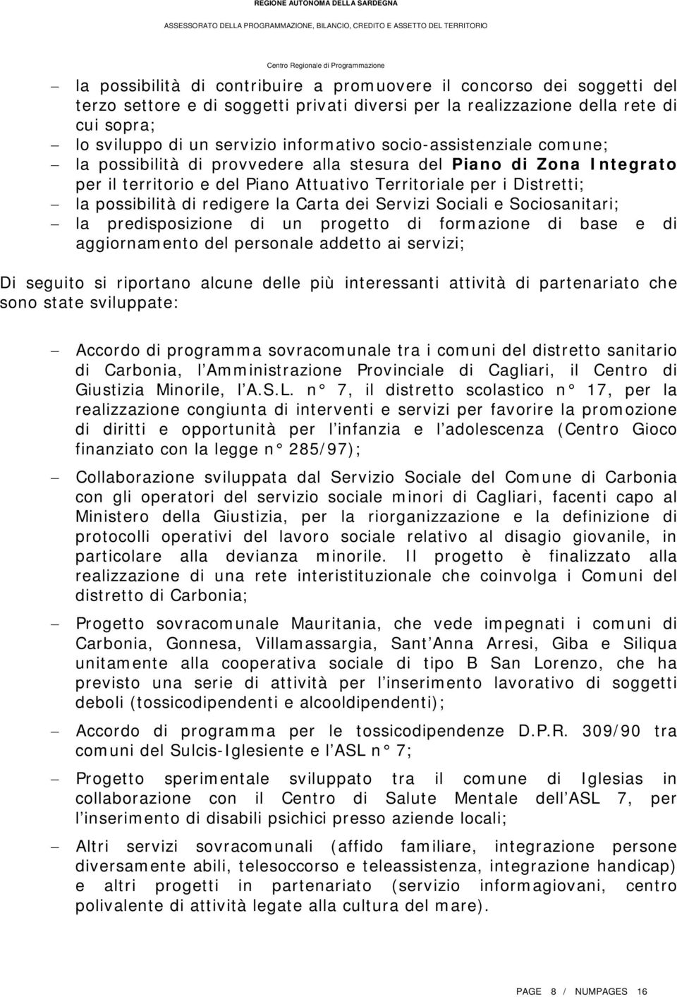 redigere la Carta dei Servizi Sociali e Sociosanitari; la predisposizione di un progetto di formazione di base e di aggiornamento del personale addetto ai servizi; Di seguito si riportano alcune