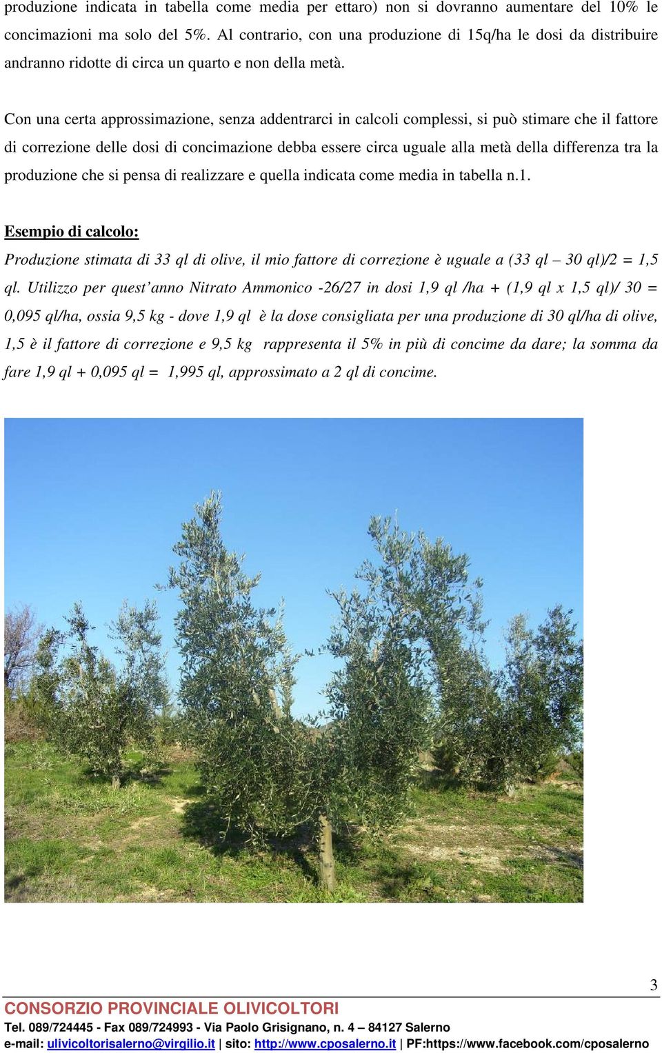 Con una certa approssimazione, senza addentrarci in calcoli complessi, si può stimare che il fattore di correzione delle dosi di concimazione debba essere circa uguale alla metà della differenza tra