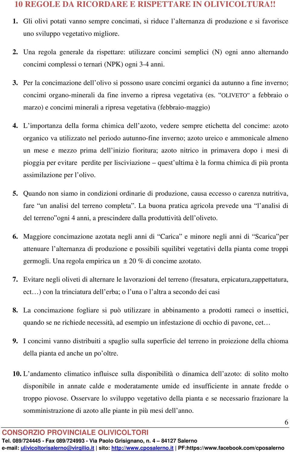 4 anni. 3. Per la concimazione dell olivo si possono usare concimi organici da autunno a fine inverno; concimi organo-minerali da fine inverno a ripresa vegetativa (es.