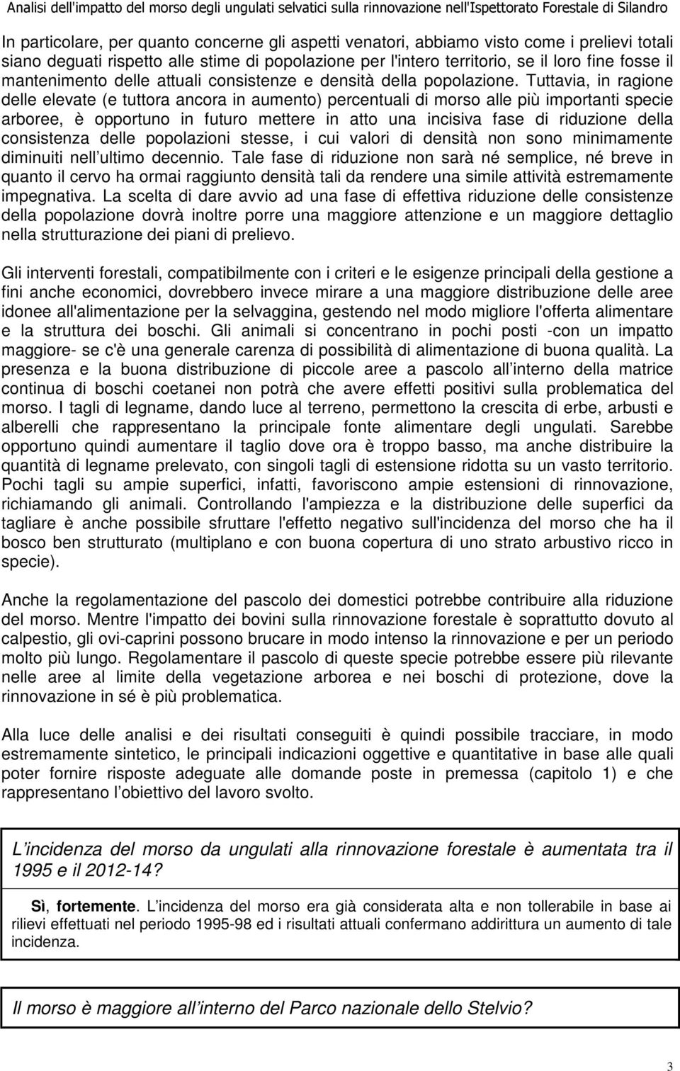 Tuttavia, in ragione delle elevate (e tuttora ancora in aumento) percentuali di morso alle più importanti specie arboree, è opportuno in futuro mettere in atto una incisiva fase di riduzione della