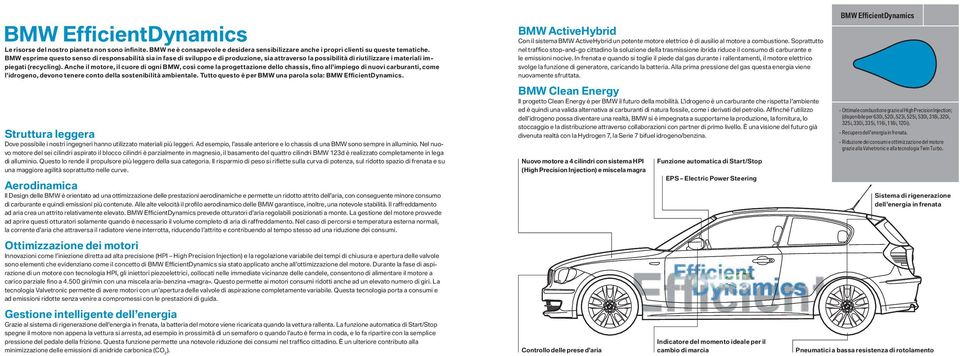 Anche il motore, il cuore di ogni BMW, così come la progettazione dello chassis, fino all impiego di nuovi carburanti, come l idrogeno, devono tenere conto della sostenibilità ambientale.