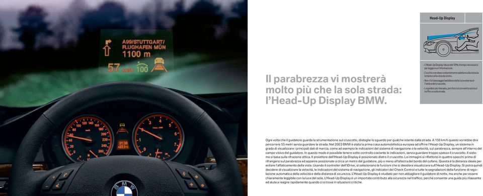 - La guida è più rilassata, perché ci si concentra solo sul traffico e sulla strada.