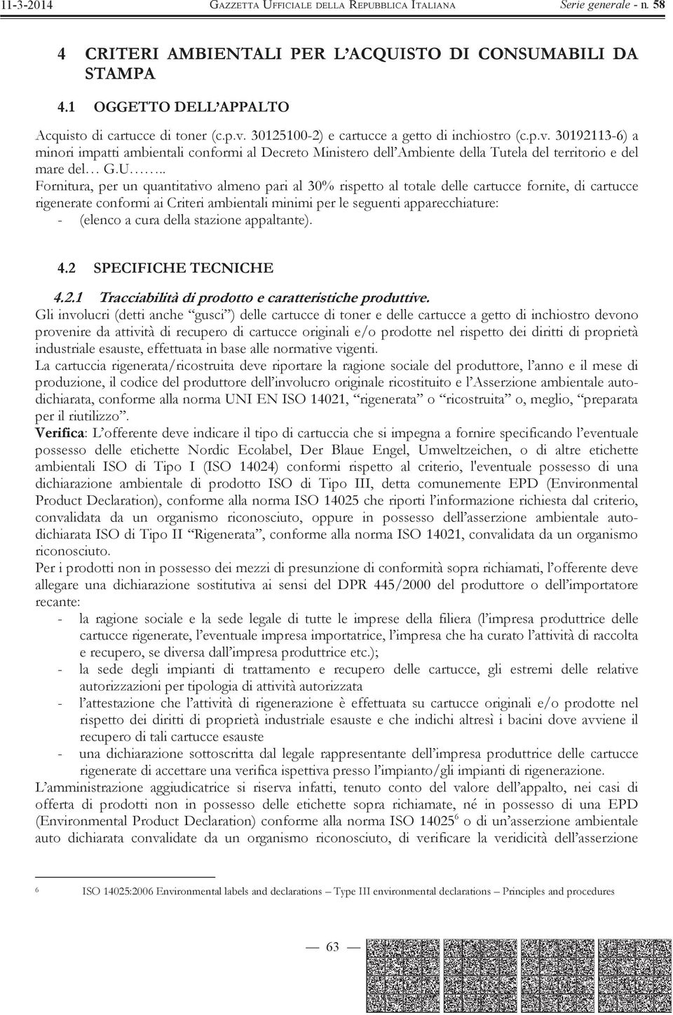 . Fornitura, per un quantitativo almeno pari al 30% rispetto al totale delle cartucce fornite, di cartucce rigenerate conformi ai Criteri ambientali minimi per le seguenti apparecchiature: - (elenco