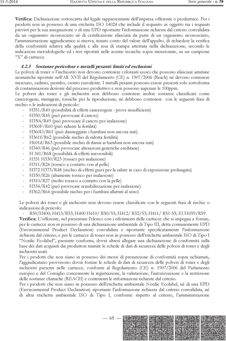 criterio convalidata da un organismo riconosciuto né di certificazione rilasciata da parte di un organismo riconosciuto, l amministrazione aggiudicatrice si riserva, tenuto conto del valore dell