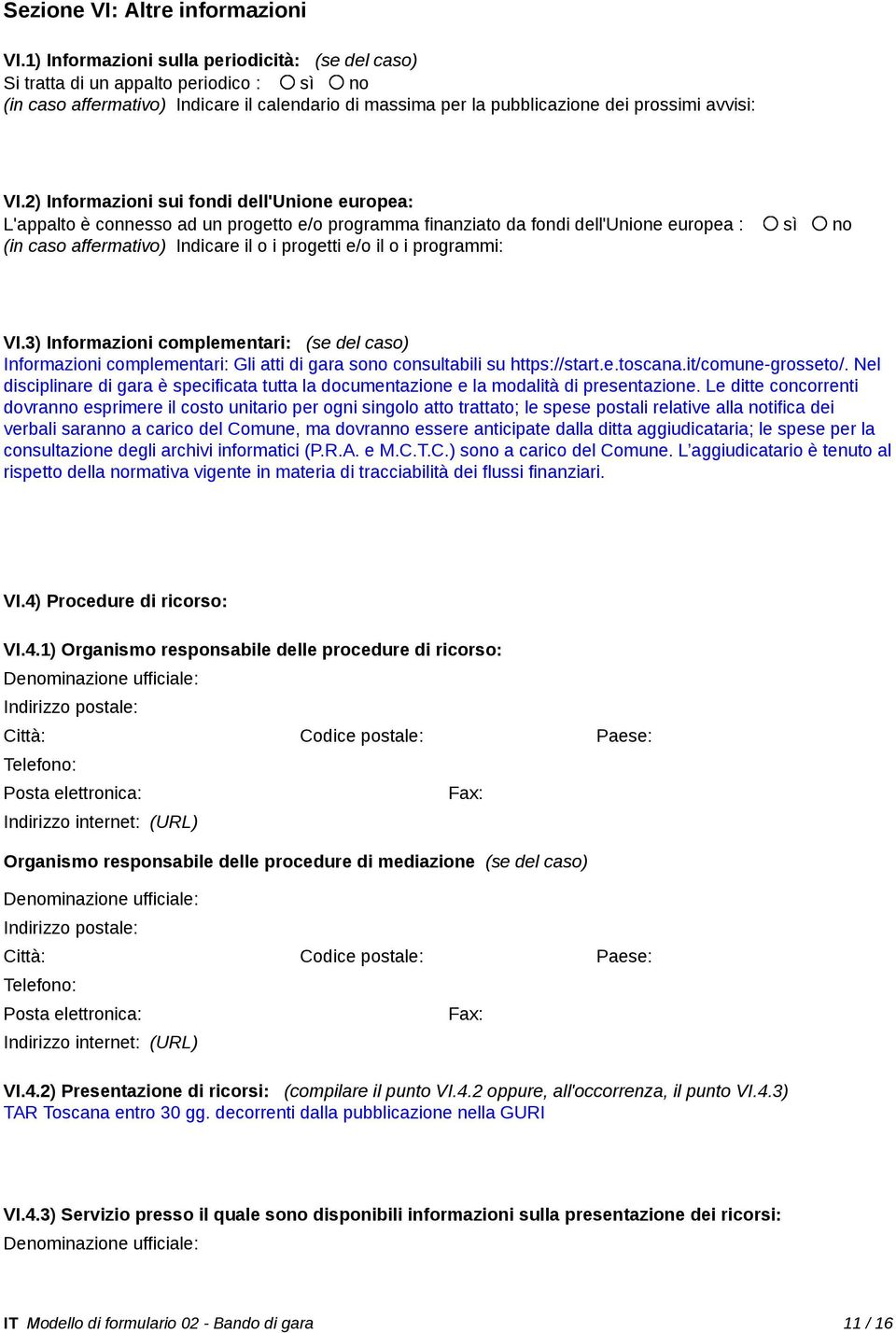 2) Informazioni sui fondi dell'unione europea: L'appalto è connesso ad un progetto e/o programma finanziato da fondi dell'unione europea : sì no (in caso affermativo) Indicare il o i progetti e/o il