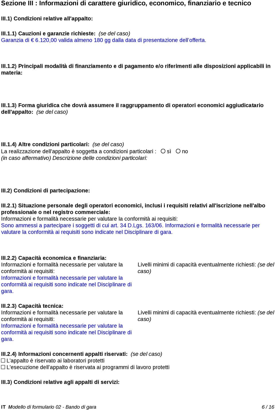 1.4) Altre condizioni particolari: (se del caso) La realizzazione dell'appalto è soggetta a condizioni particolari : sì no (in caso affermativo) Descrizione delle condizioni particolari: III.