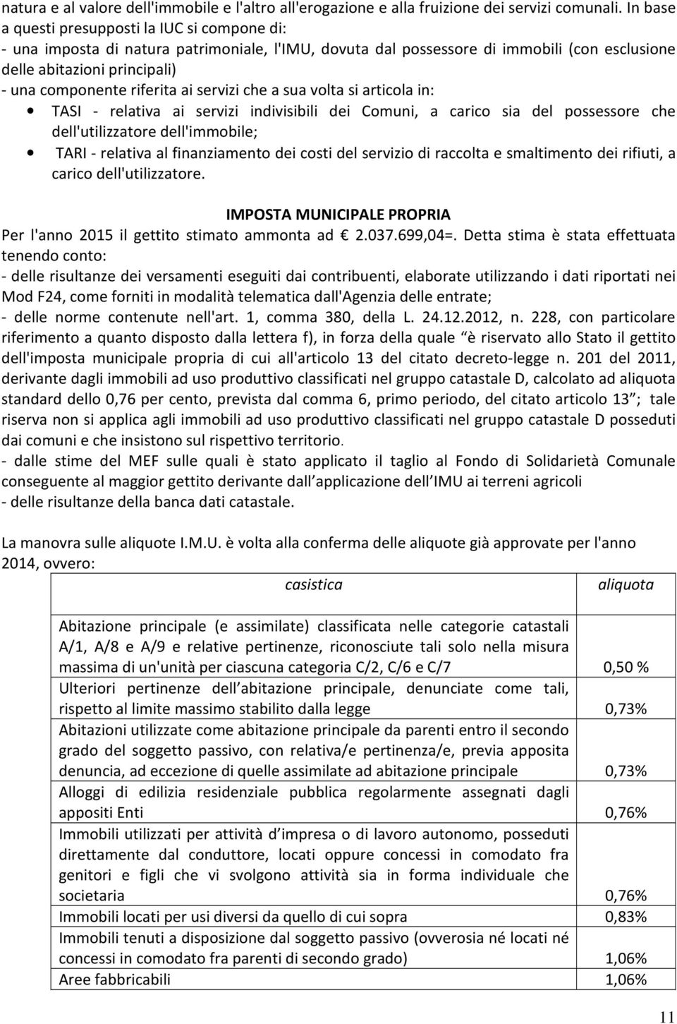 riferita ai servizi che a sua volta si articola in: TASI - relativa ai servizi indivisibili dei Comuni, a carico sia del possessore che dell'utilizzatore dell'immobile; TARI - relativa al