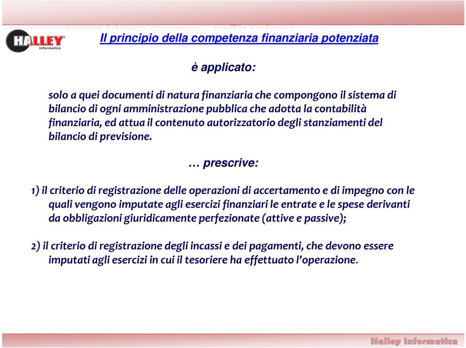 prescrive: 1) il criterio di registrazione delle operazioni di accertamento e di impegno con le quali vengono imputate agli esercizi finanziari le entrate e le spese