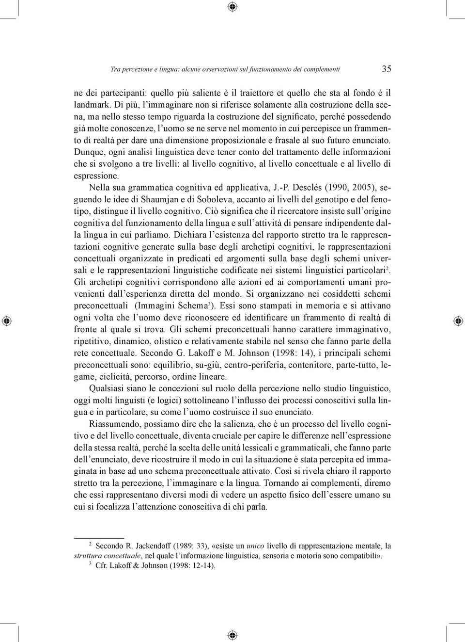 nel momento in cui percepisce un frammento di realtà per dare una dimensione proposizionale e frasale al suo futuro enunciato.