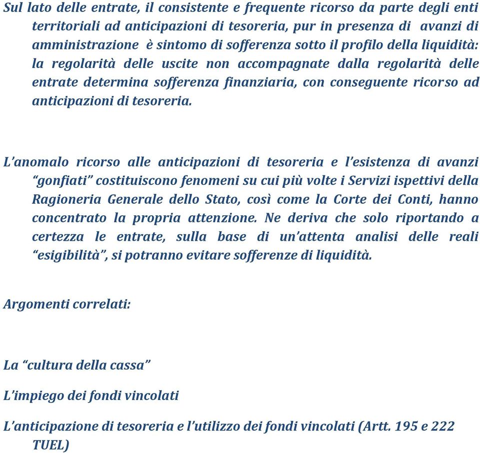 L anomalo ricorso alle anticipazioni di tesoreria e l esistenza di avanzi gonfiati costituiscono fenomeni su cui più volte i Servizi ispettivi della Ragioneria Generale dello Stato, così come la