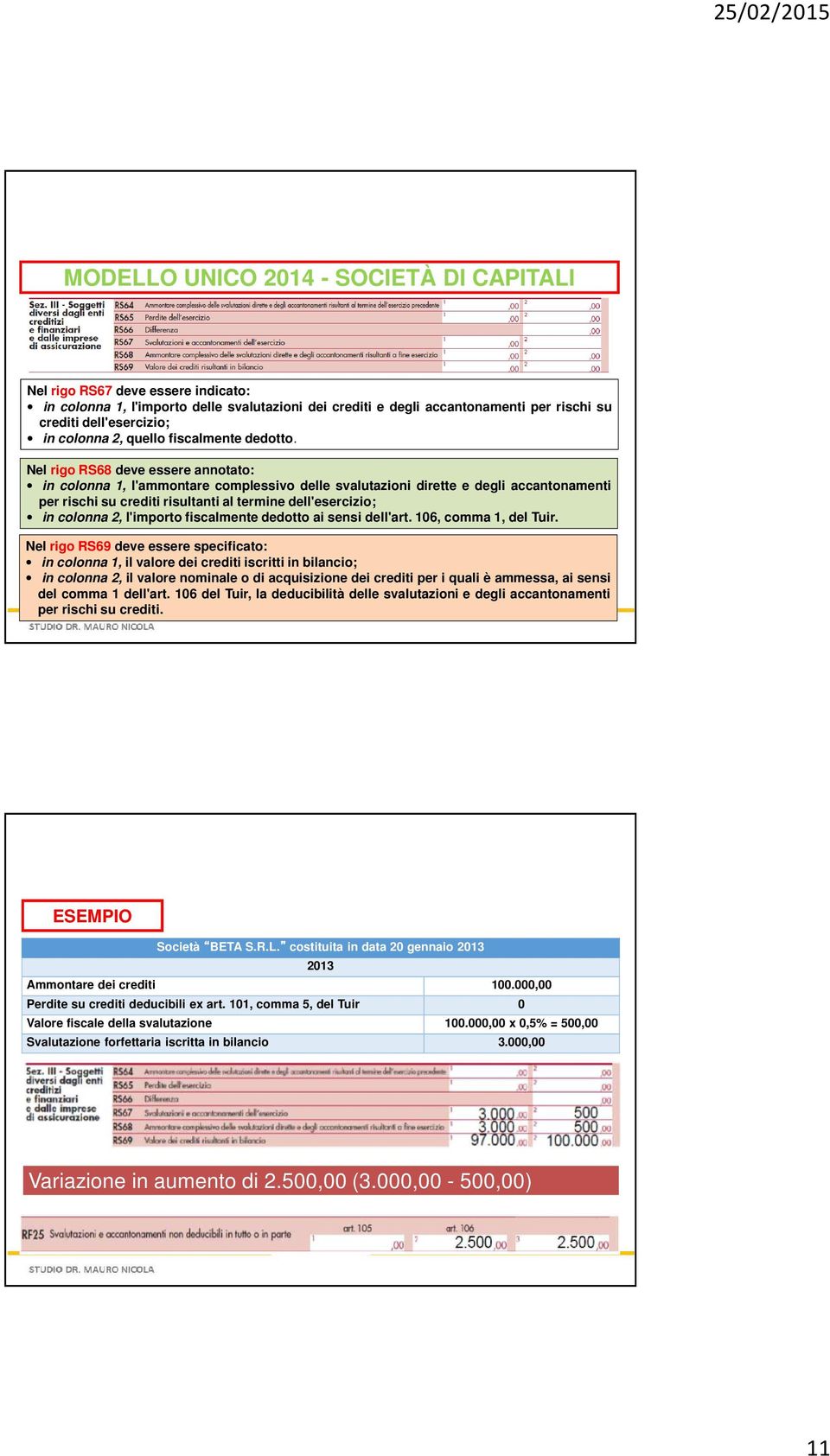 Nel rigo RS68 deve essere annotato: in colonna 1, l'ammontare complessivo delle svalutazioni dirette e degli accantonamenti per rischi su crediti risultanti al termine dell'esercizio; in colonna 2,