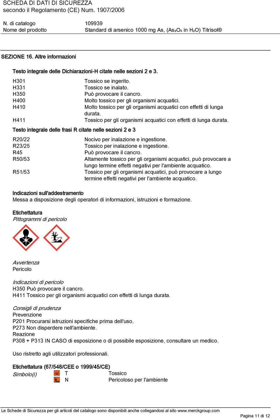 Molto tossico per gli organismi acquatici con effetti di lunga durata. Tossico per gli organismi acquatici con effetti di lunga durata. R20/22 Nocivo per inalazione e ingestione.