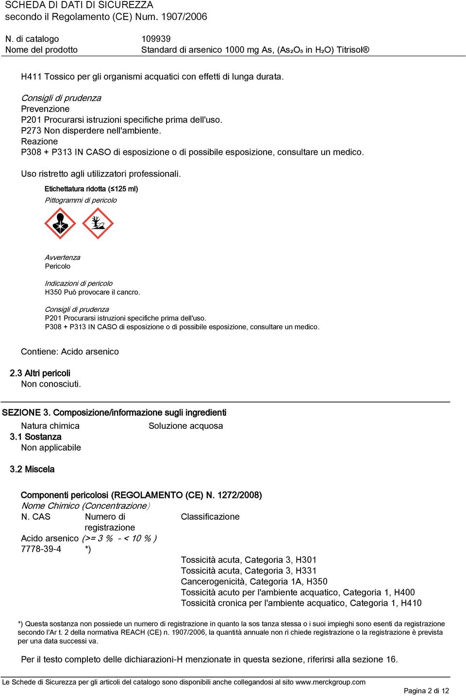 Etichettatura ridotta ( 125 ml) Pittogrammi di pericolo Avvertenza Pericolo Indicazioni di pericolo H350 Può provocare il cancro.