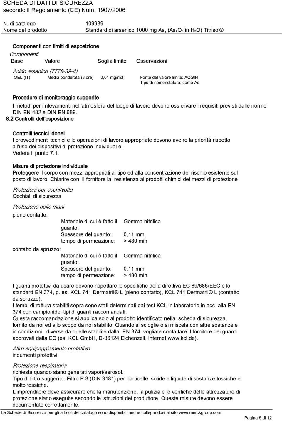 2 Controlli dell'esposizione Controlli tecnici idonei I provvedimenti tecnici e le operazioni di lavoro appropriate devono ave re la priorità rispetto all'uso dei dispositivi di protezione individual