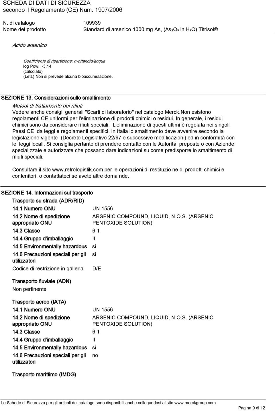 Non esistono regolamenti CE uniformi per l'eliminazione di prodotti chimici o residui. In generale, i residui chimici sono da considerare rifiuti speciali.