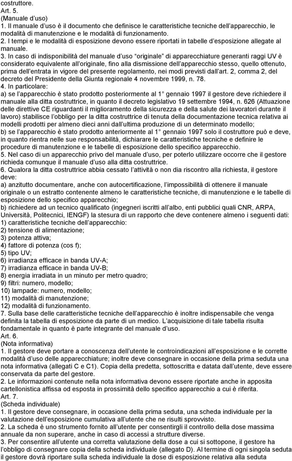 In caso di indisponibilità del manuale d uso originale di apparecchiature generanti raggi UV è considerato equivalente all originale, fino alla dismissione dell apparecchio stesso, quello ottenuto,