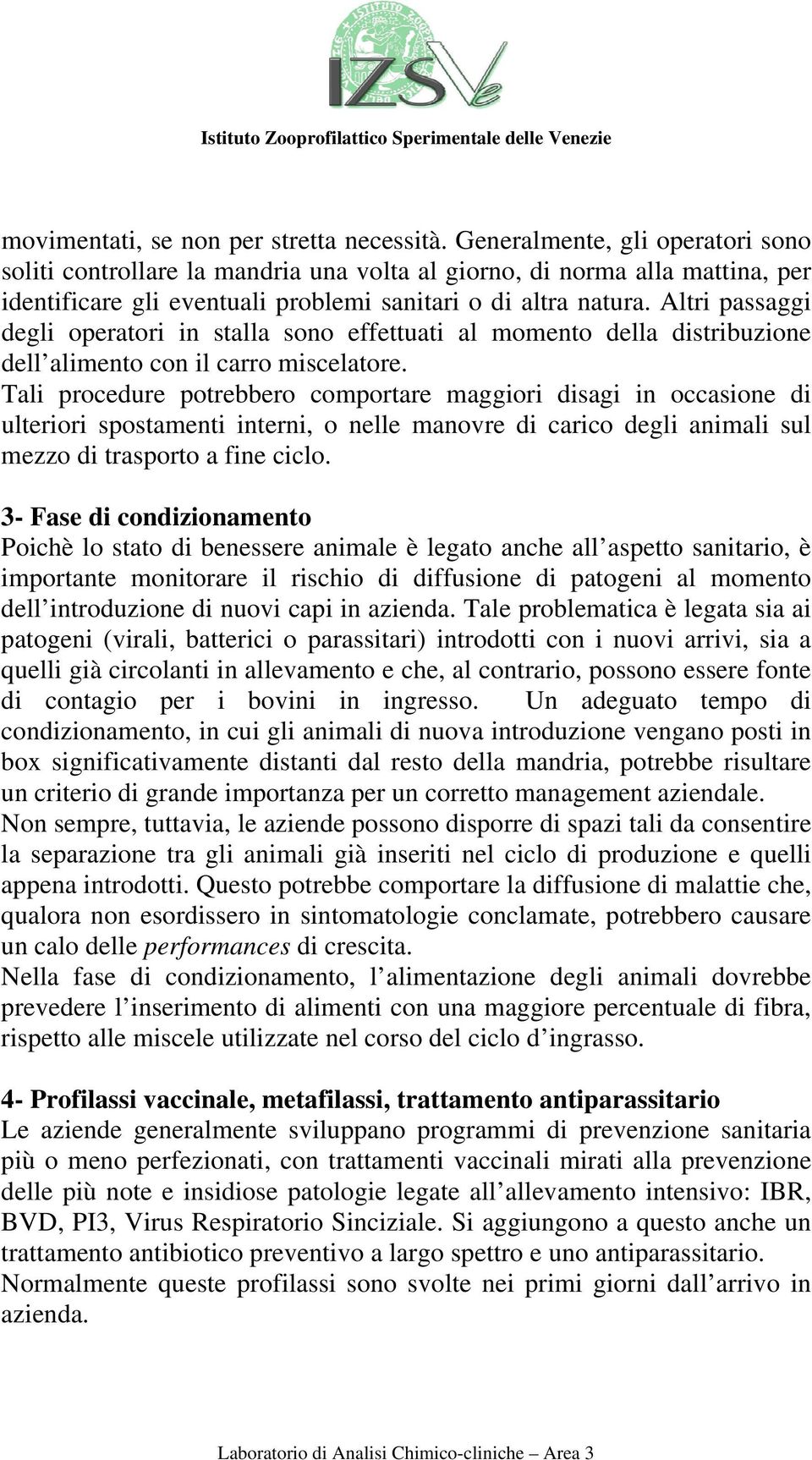 Altri passaggi degli operatori in stalla sono effettuati al momento della distribuzione dell alimento con il carro miscelatore.