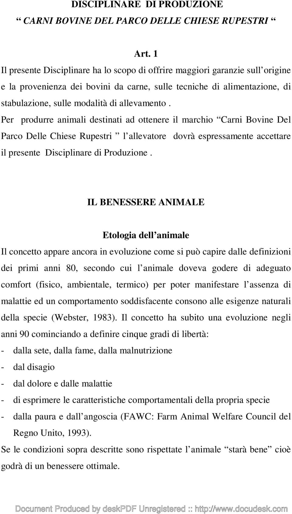 Per produrre animali destinati ad ottenere il marchio Carni Bovine Del Parco Delle Chiese Rupestri l allevatore dovrà espressamente accettare il presente Disciplinare di Produzione.