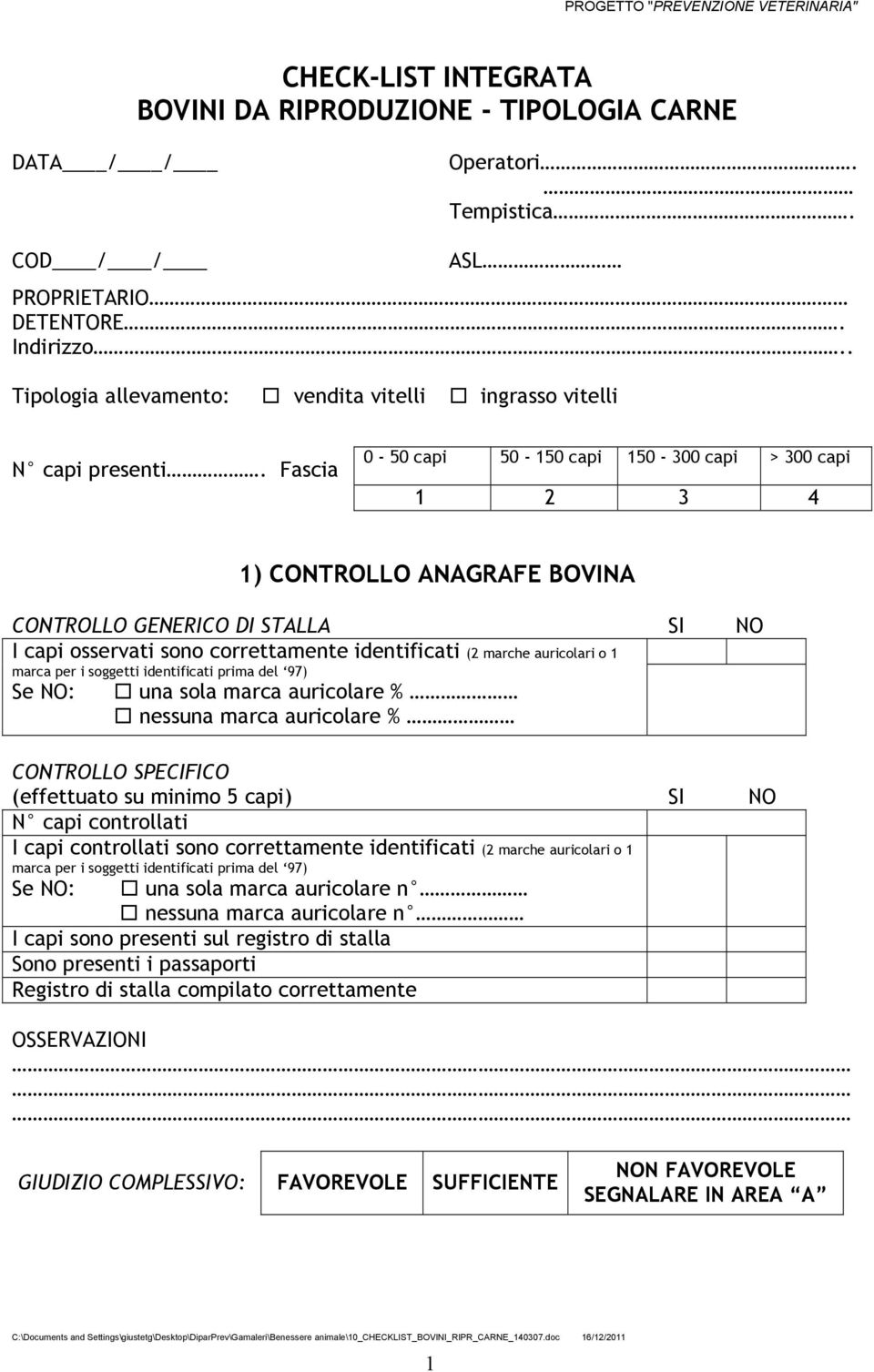 Fascia 0-50 capi 50-150 capi 150-300 capi > 300 capi 1 2 3 4 1) CONTROLLO ANAGRAFE BOVINA CONTROLLO GENERICO DI STALLA SI NO I capi osservati sono correttamente identificati (2 marche auricolari o 1