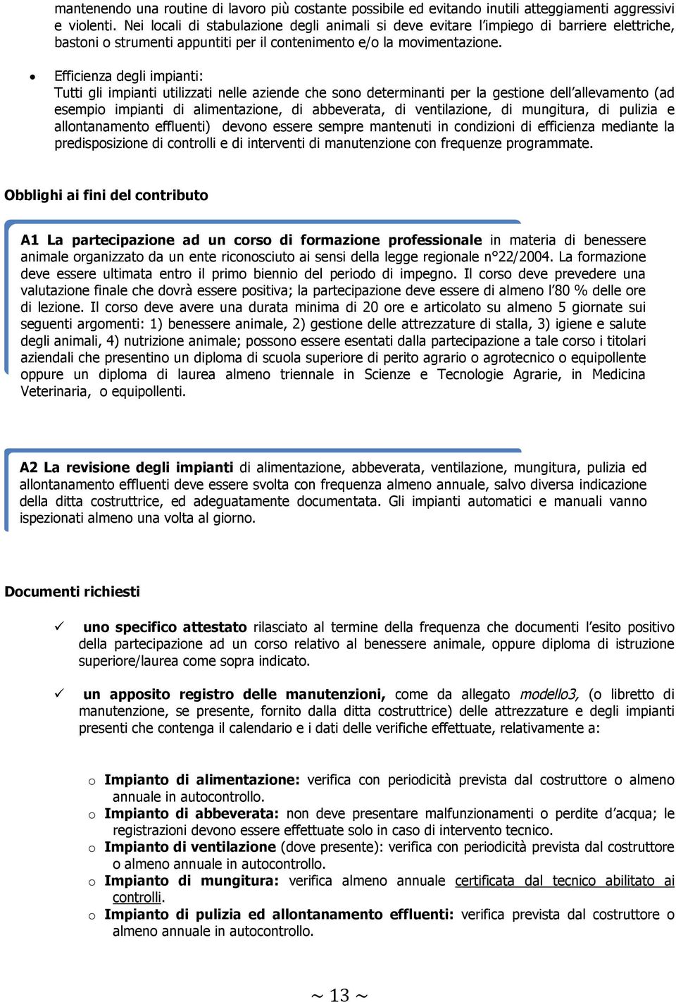 Efficienza degli impianti: Tutti gli impianti utilizzati nelle aziende che sono determinanti per la gestione dell allevamento (ad esempio impianti di alimentazione, di abbeverata, di ventilazione, di