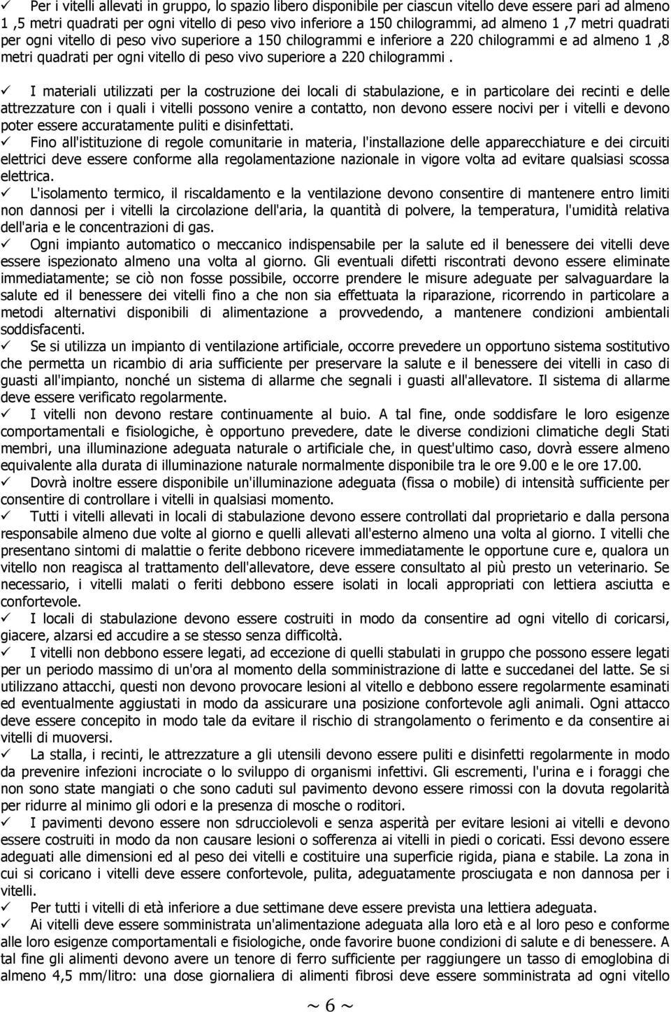 I materiali utilizzati per la costruzione dei locali di stabulazione, e in particolare dei recinti e delle attrezzature con i quali i vitelli possono venire a contatto, non devono essere nocivi per i