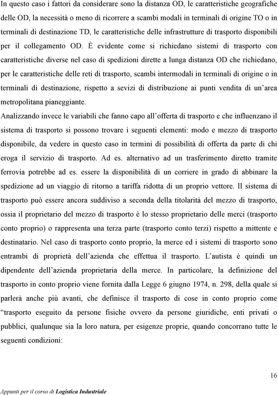 È evidente come si richiedano sistemi di trasporto con caratteristiche diverse nel caso di spedizioni dirette a lunga distanza OD che richiedano, per le caratteristiche delle reti di trasporto,