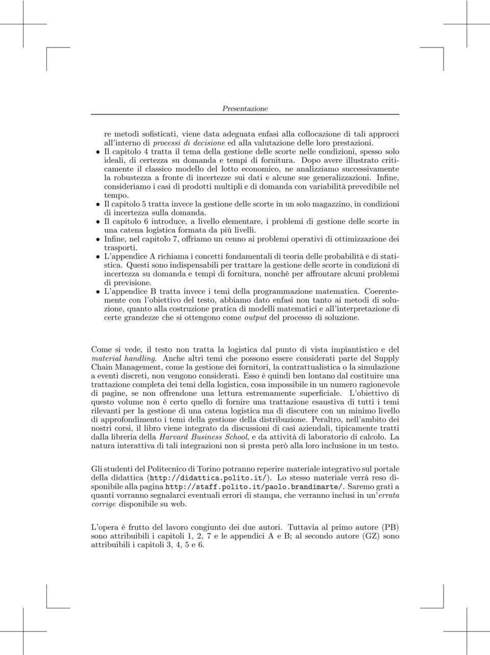 Dopo avere illustrato criticamente il classico modello del lotto economico, ne analizziamo successivamente la robustezza a fronte di incertezze sui dati e alcune sue generalizzazioni.