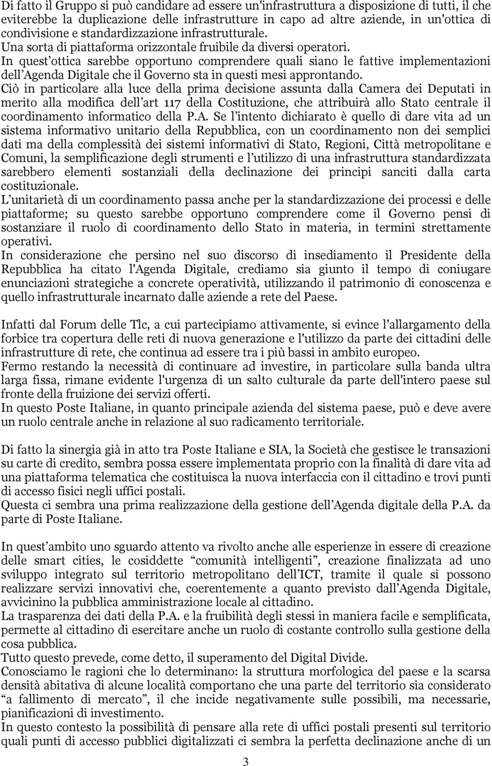 In quest ottica sarebbe opportuno comprendere quali siano le fattive implementazioni dell Agenda Digitale che il Governo sta in questi mesi approntando.