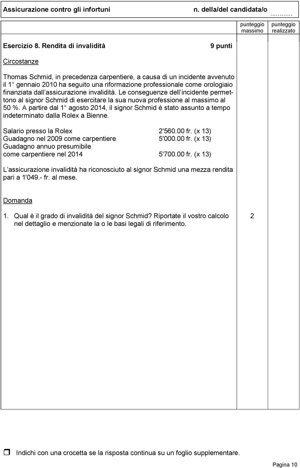 finanziata dall assicurazione invalidità. Le conseguenze dell incidente permettono al signor Schmid di esercitare la sua nuova professione al al 50 %.