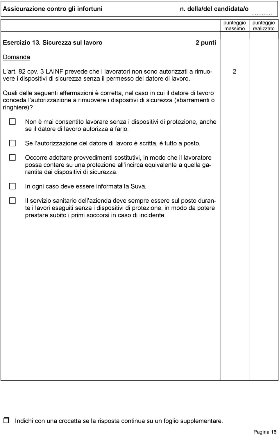 Non è mai consentito lavorare senza i dispositivi di protezione, anche se il datore di lavoro autorizza a farlo. Se l autorizzazione del datore di lavoro è scritta, è tutto a posto.