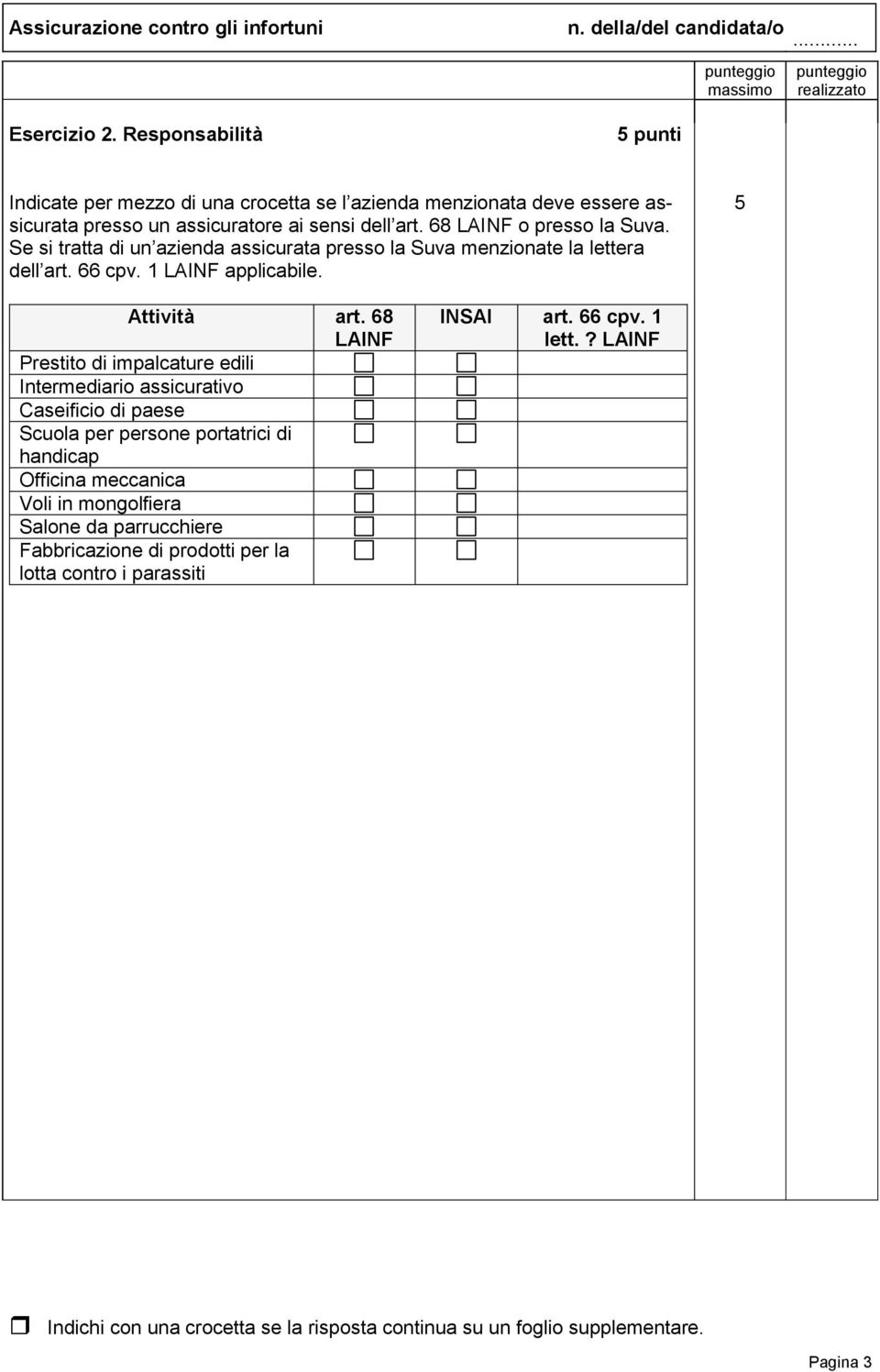 68 LAINF o presso la Suva. Se si tratta di un azienda assicurata presso la Suva menzionate la lettera dell art. 66 cpv. 1 LAINF applicabile.