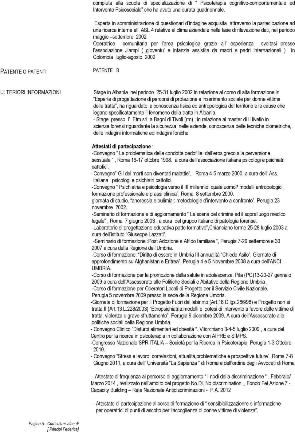 maggio settembre 2002 Operatrice comunitaria per l area psicologica grazie all esperienza svoltasi presso l associazione Jiampi ( gioventu e infanzia assistita da madri e padri internazionali ) in