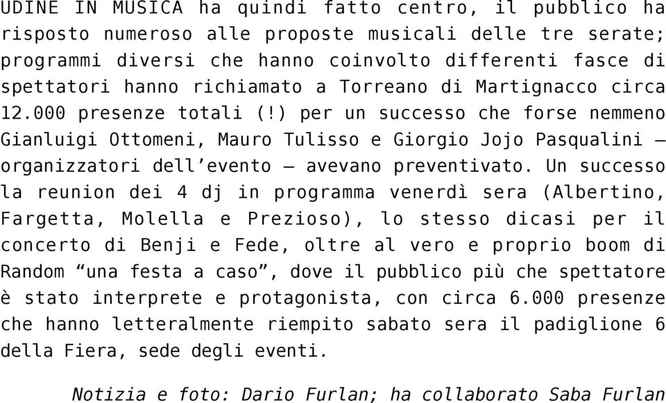 Un successo la reunion dei 4 dj in programma venerdì sera (Albertino, Fargetta, Molella e Prezioso), lo stesso dicasi per il concerto di Benji e Fede, oltre al vero e proprio boom di Random una festa